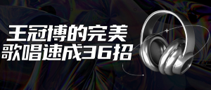 王冠博的完美歌唱速成36招看最鲜网，看新知识-提供各类互联网项目，互联网副业，职场技能课程，股票期货投资, 校园课程，升学考试等有价值的知识看最鲜网，看新知识