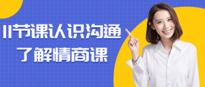 11节课认识沟通了解情商课看最鲜网，看新知识-提供各类互联网项目，互联网副业，职场技能课程，股票期货投资, 校园课程，升学考试等有价值的知识看最鲜网，看新知识