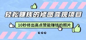 赵洋《轻松赚钱的修图变现项目:10秒修出高点赞能赚钱的照片》看最鲜网,看新知识-提供各类互联网项目,互联网副业,职场技能课程,股票期货投资, 校园课程,升学考试等有价值的知识看最鲜网,看新知识