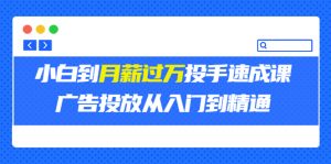 外面卖3499的小白到月薪过万投手速成课，广告投放从入门到精通看最鲜网，看新知识-提供各类互联网项目，互联网副业，职场技能课程，股票期货投资, 校园课程，升学考试等有价值的知识看最鲜网，看新知识