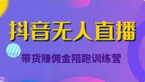 抖音无人直播带货赚佣金陪跑训练营(价值6980元)看最鲜网,看新知识-提供各类互联网项目,互联网副业,职场技能课程,股票期货投资, 校园课程,升学考试等有价值的知识看最鲜网,看新知识