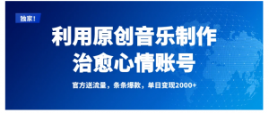 独家！利用原创音乐制作治愈心情账号，条条爆款，单日变现2000+看最鲜网，看新知识-提供各类互联网项目，互联网副业，职场技能课程，股票期货投资, 校园课程，升学考试等有价值的知识看最鲜网，看新知识