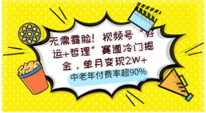 无需露脸！视频号“好运+哲理”赛道冷门掘金，单月变现2W+，中老年付费率超90%看最鲜网，看新知识-提供各类互联网项目，互联网副业，职场技能课程，股票期货投资, 校园课程，升学考试等有价值的知识看最鲜网，看新知识