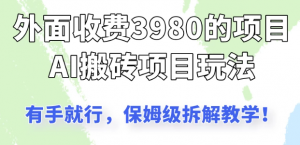 外面收3980的AI搬砖项目玩法，有手就行，适合所有人，保姆级拆解教学！看最鲜网，看新知识-提供各类互联网项目，互联网副业，职场技能课程，股票期货投资, 校园课程，升学考试等有价值的知识看最鲜网，看新知识