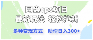 网盘cps拉新项目，最新玩法，多种变现方式让你轻松看到结果看最鲜网，看新知识-提供各类互联网项目，互联网副业，职场技能课程，股票期货投资, 校园课程，升学考试等有价值的知识看最鲜网，看新知识