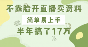 不露脸开直播卖资料，半年搞了17万看最鲜网，看新知识-提供各类互联网项目，互联网副业，职场技能课程，股票期货投资, 校园课程，升学考试等有价值的知识看最鲜网，看新知识