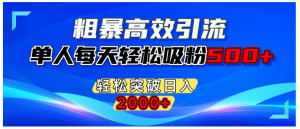 粗暴高效引流,单人每天轻松吸粉500+,轻松突破日入2000+看最鲜网，看新知识-提供各类互联网项目，互联网副业，职场技能课程，股票期货投资, 校园课程，升学考试等有价值的知识看最鲜网，看新知识
