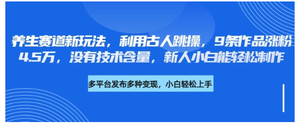 养生赛道新玩法，利用古人跳操，9条作品涨粉4.5万，没有技术含量，新人小白能轻松制作看最鲜网，看新知识-提供各类互联网项目，互联网副业，职场技能课程，股票期货投资, 校园课程，升学考试等有价值的知识看最鲜网，看新知识