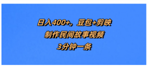 日入400+，豆包+剪映制作民间故事视频，3分钟一条看最鲜网，看新知识-提供各类互联网项目，互联网副业，职场技能课程，股票期货投资, 校园课程，升学考试等有价值的知识看最鲜网，看新知识