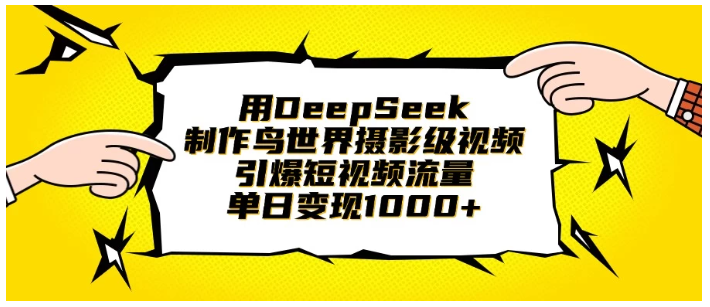 用DeepSeek制作鸟世界摄影级视频，引爆短视频流量，单日变现1000+看最鲜网，看新知识-提供各类互联网项目，互联网副业，职场技能课程，股票期货投资, 校园课程，升学考试等有价值的知识看最鲜网，看新知识