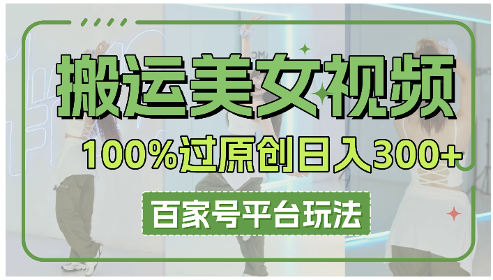 搬运美女视频100%过原创大揭秘，百家号平台玩法，轻松日入3000+（可矩阵）看最鲜网，看新知识-提供各类互联网项目，互联网副业，职场技能课程，股票期货投资, 校园课程，升学考试等有价值的知识看最鲜网，看新知识