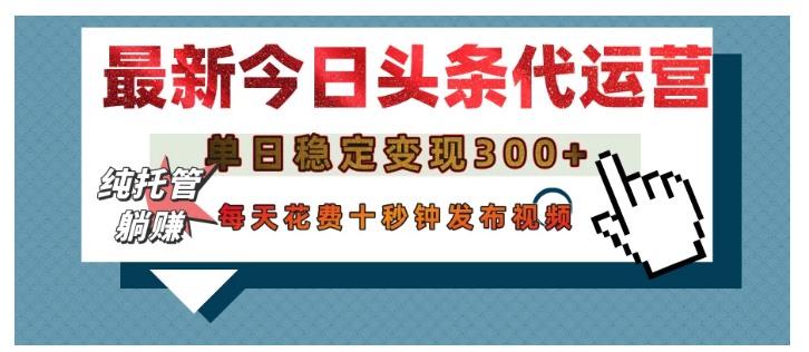 今日头条代运营托管，单日稳定变现300+，无需自己运营，每天花费十秒钟发布视频看最鲜网，看新知识-提供各类互联网项目，互联网副业，职场技能课程，股票期货投资, 校园课程，升学考试等有价值的知识看最鲜网，看新知识