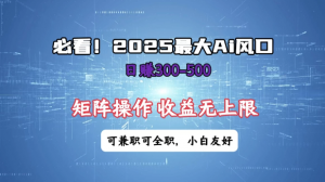 必看！2025 大 AI 风口，每天三十分钟，日赚3位数起步，超适合小白，矩阵操作收益无上限，兼职全职皆可！看最鲜网，看新知识-提供各类互联网项目，互联网副业，职场技能课程，股票期货投资, 校园课程，升学考试等有价值的知识看最鲜网，看新知识