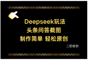 Deepseek做头条问答截图看最鲜网，看新知识-提供各类互联网项目，互联网副业，职场技能课程，股票期货投资, 校园课程，升学考试等有价值的知识看最鲜网，看新知识