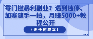 零门槛暴利副业？遇到违停、加塞随手一拍，月赚5000+教程公开（无任何成本）看最鲜网，看新知识-提供各类互联网项目，互联网副业，职场技能课程，股票期货投资, 校园课程，升学考试等有价值的知识看最鲜网，看新知识