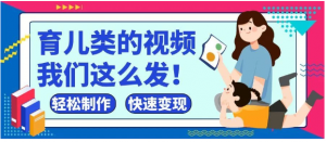 疯狂爆火！抖音，视频号育儿类的视频，小白轻松制作，快速拿到结果看最鲜网，看新知识-提供各类互联网项目，互联网副业，职场技能课程，股票期货投资, 校园课程，升学考试等有价值的知识看最鲜网，看新知识