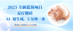2025全新蓝海项目足疗搬砖，AI一键生成，5分钟一条，普通人也能日入三位数看最鲜网，看新知识-提供各类互联网项目，互联网副业，职场技能课程，股票期货投资, 校园课程，升学考试等有价值的知识看最鲜网，看新知识