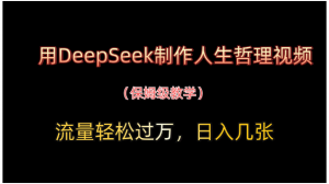 用DeepSeek制作人生哲理视频，流量轻松过万，日入几张看最鲜网，看新知识-提供各类互联网项目，互联网副业，职场技能课程，股票期货投资, 校园课程，升学考试等有价值的知识看最鲜网，看新知识