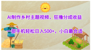 AI制作乡村主题视频，狂撸分成收益，一部手机轻松日入500+，小白最合适看最鲜网，看新知识-提供各类互联网项目，互联网副业，职场技能课程，股票期货投资, 校园课程，升学考试等有价值的知识看最鲜网，看新知识