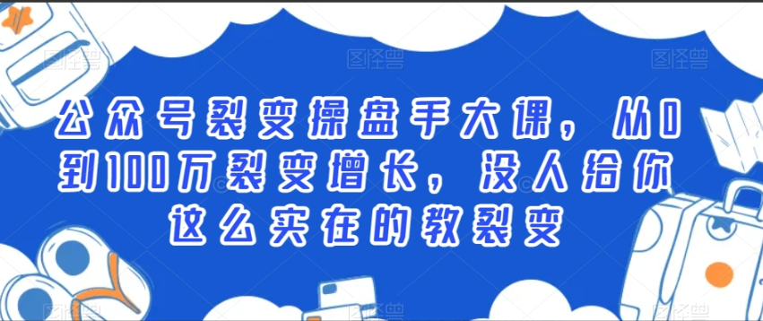 公众号裂变操盘手大课，从0到100万裂变增长，没人给你这么实在的教裂变看最鲜网，看新知识-提供各类互联网项目，互联网副业，职场技能课程，股票期货投资, 校园课程，升学考试等有价值的知识看最鲜网，看新知识