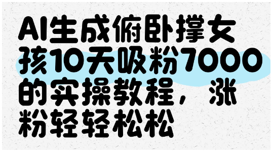 AI生成俯卧撑女孩，10天吸粉7000的实操教程，涨粉轻轻松松看最鲜网，看新知识-提供各类互联网项目，互联网副业，职场技能课程，股票期货投资, 校园课程，升学考试等有价值的知识看最鲜网，看新知识
