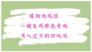 植物也疯狂，一键生成绿色奇观，月入过万的最新玩法看最鲜网，看新知识-提供各类互联网项目，互联网副业，职场技能课程，股票期货投资, 校园课程，升学考试等有价值的知识看最鲜网，看新知识