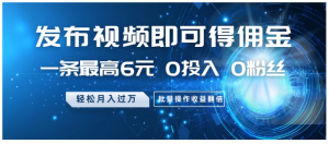 发布视频即可得佣金，一条最高6元，0投入 0粉丝 会发视频就行，月入过万，批量操作收益翻倍看最鲜网，看新知识-提供各类互联网项目，互联网副业，职场技能课程，股票期货投资, 校园课程，升学考试等有价值的知识看最鲜网，看新知识