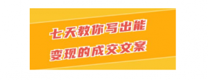 七天教你写出能变现的成交文案看最鲜网，看新知识-提供各类互联网项目，互联网副业，职场技能课程，股票期货投资, 校园课程，升学考试等有价值的知识看最鲜网，看新知识