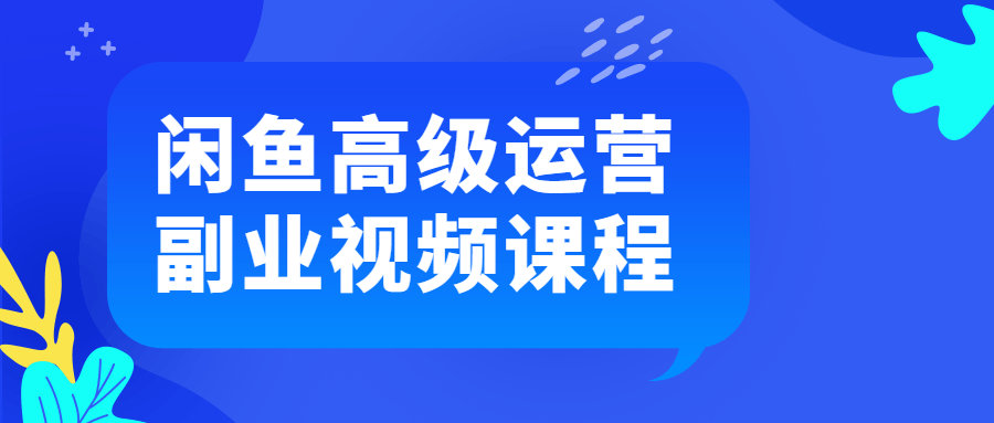 闲鱼高级运营副业视频课程看最鲜网，看新知识-提供各类互联网项目，互联网副业，职场技能课程，股票期货投资, 校园课程，升学考试等有价值的知识看最鲜网，看新知识