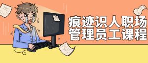 员工管理课程培训, 痕迹识人职场管理员工课程看最鲜网，看新知识-提供各类互联网项目，互联网副业，职场技能课程，股票期货投资, 校园课程，升学考试等有价值的知识看最鲜网，看新知识