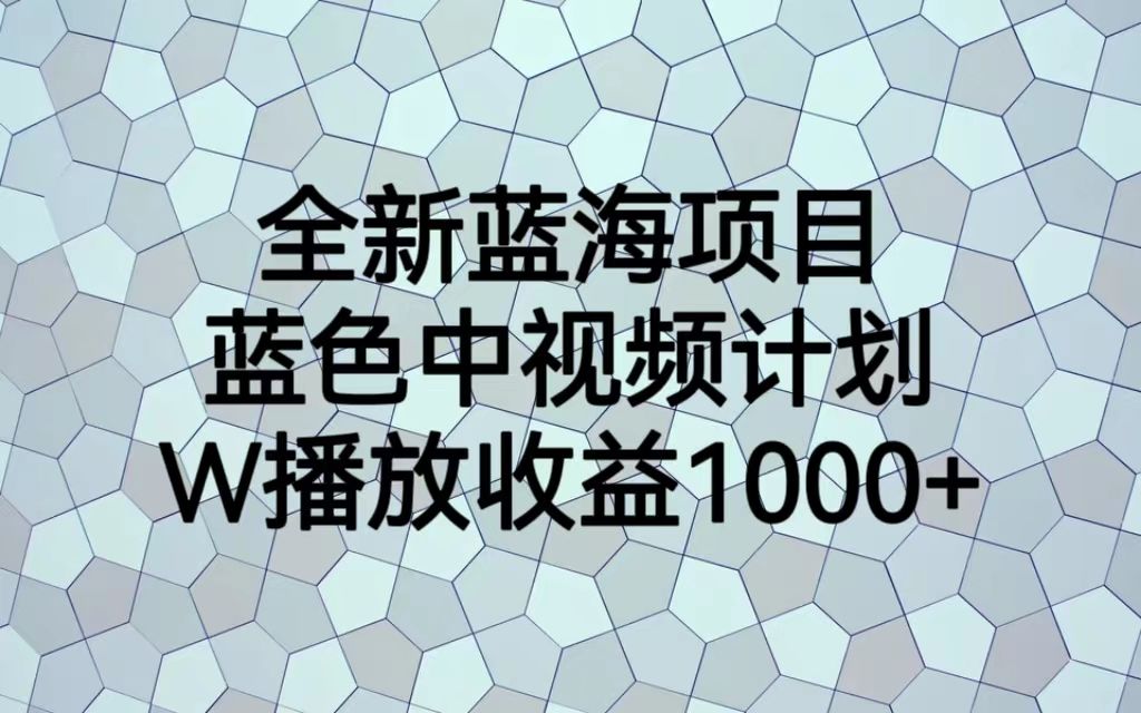 全新蓝海项目，蓝色中视频计划，1W播放量1000+看最鲜网，看新知识-提供各类互联网项目，互联网副业，职场技能课程，股票期货投资, 校园课程，升学考试等有价值的知识看最鲜网，看新知识