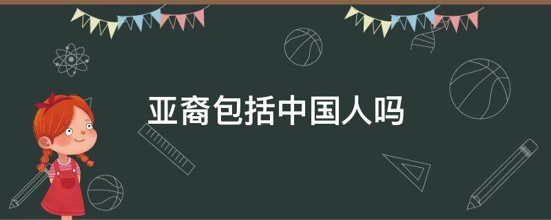 亚裔指的是中国人吗（亚裔有中国国籍吗）看最鲜网，看新知识-提供各类互联网项目，互联网副业，职场技能课程，股票期货投资, 校园课程，升学考试等有价值的知识看最鲜网，看新知识