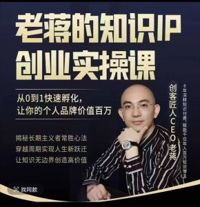 老蒋的知识IP创业实操课，从0到1快速孵化，让你的个人品牌价值百W看最鲜网，看新知识-提供各类互联网项目，互联网副业，职场技能课程，股票期货投资, 校园课程，升学考试等有价值的知识看最鲜网，看新知识