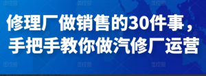 修理厂做销售的30件事，手把手教你做汽修厂运营看最鲜网，看新知识-提供各类互联网项目，互联网副业，职场技能课程，股票期货投资, 校园课程，升学考试等有价值的知识看最鲜网，看新知识