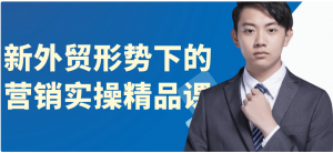 新外贸形势下的营销实战课：2025跨境企业突破指南看最鲜网，看新知识-提供各类互联网项目，互联网副业，职场技能课程，股票期货投资, 校园课程，升学考试等有价值的知识看最鲜网，看新知识