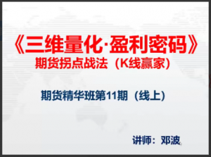 邓波2023年10月 三维量化 K线赢家期货精华班第11期看最鲜网，看新知识-提供各类互联网项目，互联网副业，职场技能课程，股票期货投资, 校园课程，升学考试等有价值的知识看最鲜网，看新知识
