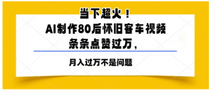 当下超火！AI制作80后怀旧客车视频，条条点赞过万，月入过万不是问题看最鲜网，看新知识-提供各类互联网项目，互联网副业，职场技能课程，股票期货投资, 校园课程，升学考试等有价值的知识看最鲜网，看新知识