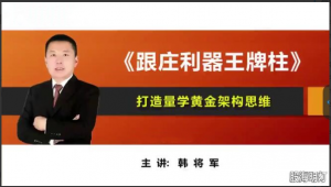 量学云讲堂韩将军打造量学黄金架构思维第4期看最鲜网，看新知识-提供各类互联网项目，互联网副业，职场技能课程，股票期货投资, 校园课程，升学考试等有价值的知识看最鲜网，看新知识