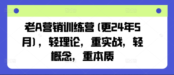 老A营销训练营(更24年5月)，轻理论，重实战，轻概念，重本质看最鲜网，看新知识-提供各类互联网项目，互联网副业，职场技能课程，股票期货投资, 校园课程，升学考试等有价值的知识看最鲜网，看新知识