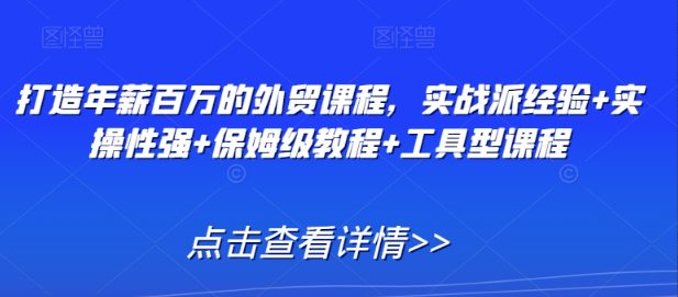 打造年薪百万的外贸课程，实战派经验+实操性强+保姆级教程+工具型课程看最鲜网，看新知识-提供各类互联网项目，互联网副业，职场技能课程，股票期货投资, 校园课程，升学考试等有价值的知识看最鲜网，看新知识