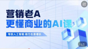 营销老A·更懂商业的AI人工智能课，驾驭人工智能助力生意增长看最鲜网，看新知识-提供各类互联网项目，互联网副业，职场技能课程，股票期货投资, 校园课程，升学考试等有价值的知识看最鲜网，看新知识