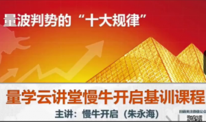 量学云讲堂朱永海慢牛开启集训课程段位课第六段看最鲜网，看新知识-提供各类互联网项目，互联网副业，职场技能课程，股票期货投资, 校园课程，升学考试等有价值的知识看最鲜网，看新知识