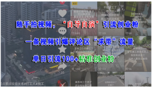 随手拍视频，“自导自演”引流创业粉，一条视频引爆评论区“求带”流量，单日引流100+精准创业粉看最鲜网，看新知识-提供各类互联网项目，互联网副业，职场技能课程，股票期货投资, 校园课程，升学考试等有价值的知识看最鲜网，看新知识