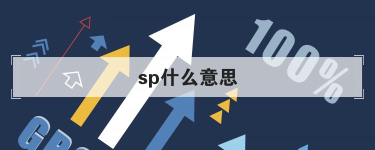 sp是指是什么意思啊（sp是什么简称）看最鲜网，看新知识-提供各类互联网项目，互联网副业，职场技能课程，股票期货投资, 校园课程，升学考试等有价值的知识看最鲜网，看新知识