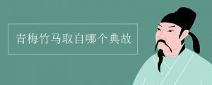 青梅竹马出自哪部典故（青梅竹马取自哪个典籍）看最鲜网，看新知识-提供各类互联网项目，互联网副业，职场技能课程，股票期货投资, 校园课程，升学考试等有价值的知识看最鲜网，看新知识