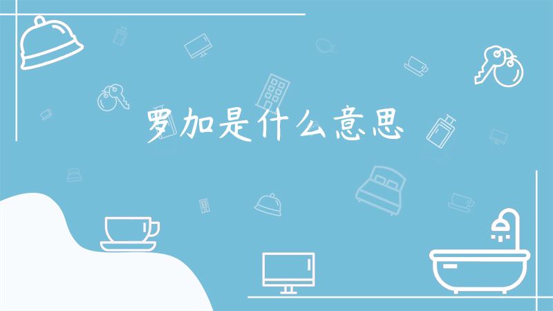 罗加的意思是什么（罗加汉语中是什么意思）看最鲜网，看新知识-提供各类互联网项目，互联网副业，职场技能课程，股票期货投资, 校园课程，升学考试等有价值的知识看最鲜网，看新知识