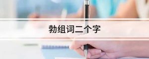 勃字组词二个字（勃可以组词什么）看最鲜网，看新知识-提供各类互联网项目，互联网副业，职场技能课程，股票期货投资, 校园课程，升学考试等有价值的知识看最鲜网，看新知识