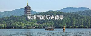 西湖简介和历史背景（西湖的历史文化）看最鲜网，看新知识-提供各类互联网项目，互联网副业，职场技能课程，股票期货投资, 校园课程，升学考试等有价值的知识看最鲜网，看新知识