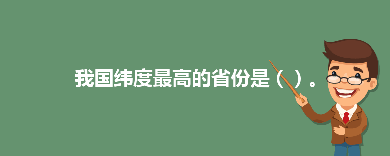 我国纬度最高的省份（中国经纬度最高的省份是）看最鲜网，看新知识-提供各类互联网项目，互联网副业，职场技能课程，股票期货投资, 校园课程，升学考试等有价值的知识看最鲜网，看新知识