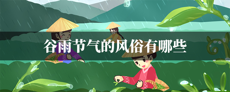 谷雨节气的特点和风俗（谷雨节气的特点简介）看最鲜网，看新知识-提供各类互联网项目，互联网副业，职场技能课程，股票期货投资, 校园课程，升学考试等有价值的知识看最鲜网，看新知识